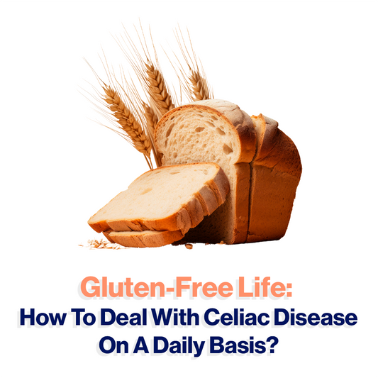 Gluten-Free Life: How To Deal With Celiac Disease On A Daily Basis?